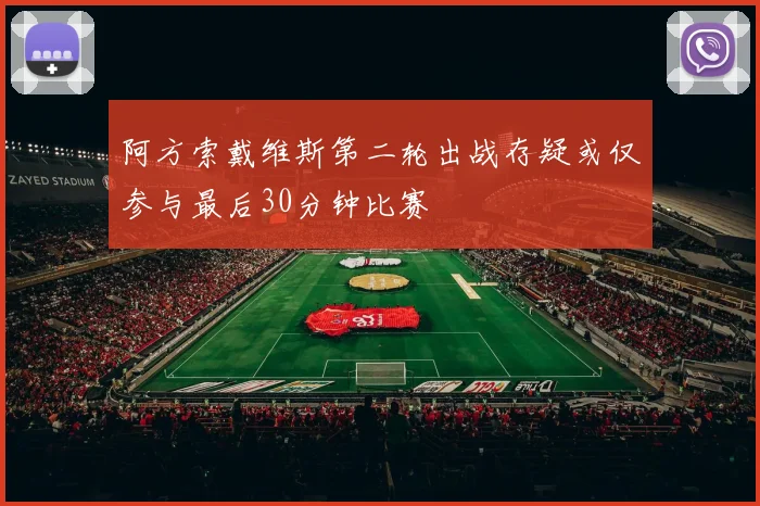 阿方索戴维斯第二轮出战存疑或仅参与最后30分钟比赛